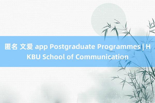 匿名 文爱 app Postgraduate Programmes | HKBU School of Communication