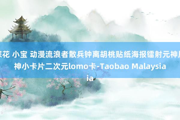 探花 小宝 动漫流浪者散兵钟离胡桃贴纸海报镭射元神原神小卡片二次元lomo卡-Taobao Malaysia